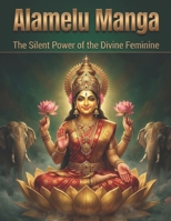 Alamelu Manga: The Silent Power of the Divine Feminine B0DY6HLJC9 Book Cover