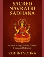 Sacred Navratri Sadhana- A Course in Yoga, Mudras, Chakras & Goddess Meditation B0FSF9CK5Q Book Cover