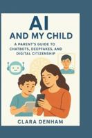 AI and My Child: A Parent’s Guide to Chatbots, Deepfakes, and Digital Citizenship B0G4NBJ1W6 Book Cover