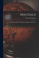 Magdala: The Story of the Abyssinian Campaign of 1866-7 101876058X Book Cover