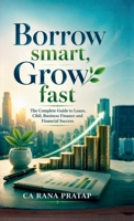 Borrow Smart, Grow Fast: The Complete Guide to Loans, Cibil, Business Finance and Financial Success B0H9STM5JP Book Cover