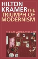 The Triumph of Modernism: The Art World, 1985-2005 1566637082 Book Cover