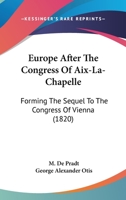 Europe After the Congress of Aix-la-Chapelle; Forming the Sequel to the Congress of Vienna 1166995771 Book Cover