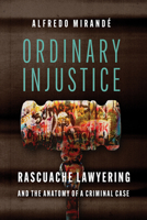 Ordinary Injustice: Rascuache Lawyering and the Anatomy of a Criminal Case 0816551782 Book Cover