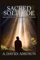 SACRED SOLITUDE: ANCIENT SECRETS FOR MODERN SEEKERS B0FPXTSWHB Book Cover