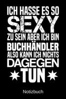 Ich hasse es so sexy zu sein aber ich bin Buchh�ndler also kann ich nichts dagegen tun: A5 Notizbuch f�r alle Buchh�ndler - Liniert 120 Seiten - Geschenk/Geschenkidee zum Geburtstag - Weihnachten - Mu 1700768530 Book Cover