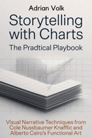 Storytelling with Charts: The Practical Playbook: Visual Narrative Techniques from Cole Nussbaumer Knaflic and Alberto Cairo's Functional Art B0GL4F8WHQ Book Cover