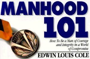 Manhood 101: How to Be a Man of Courage and Integrity in a World of Compromise 1562920510 Book Cover