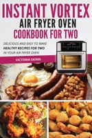 Instant Vortex Air Fryer Oven Cookbook For Two: Delicious and Easy to Make Healthy Recipes For Two in Your Air Fryer Oven 1802114475 Book Cover