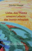 Liebe, das Thema unseres Lebens, das immer mitspielt: Vorträge und weitere Texte 3756838803 Book Cover