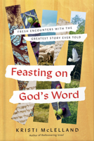 Feasting on God's Word: Experience the Living Hope That Leads to Deeper Faith 0736990879 Book Cover