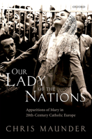 Our Lady of the Nations: Apparitions of Mary in 20th-Century Catholic Europe 0198718381 Book Cover