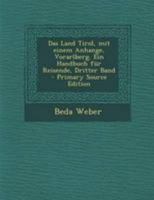 Das Land Tirol, Mit Einem Anhange, Vorarlberg. Ein Handbuch F�r Reisende, Dritter Band 1247287777 Book Cover