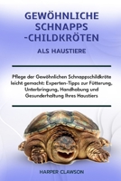 GEWÖHNLICHE SCHNAPPSCHILDKRÖTEN ALS HAUSTIERE: Pflege der Gewöhnlichen Schnappschildkröte leicht gemacht: Experten-Tipps zur Fütterung, Unterbringung, ... Ihres Haustiers (German Edition) B0DWZRH6C2 Book Cover