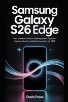 Samsung Galaxy S26 Edge: The Complete Guide to Samsung’s Next Flagship — Features, Rumors, Comparisons, and Buyer’s Preview for 2026” B0FQBQVSG9 Book Cover