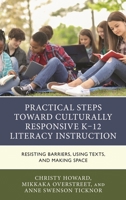 Practical Steps Toward Culturally Responsive K-12 Literacy Instruction: Resisting Barriers, Using Texts, and Making Space 1475864582 Book Cover
