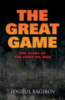 The Great Game: Story of the First Oil War 0985197315 Book Cover