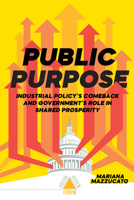 Public Purpose: Industrial Policy's Comeback and Government's Role in Shared Prosperity 194651165X Book Cover