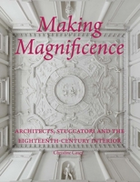 Making Magnificence: Architects, Stuccatori, and the Eighteenth-Century Interior 0300225776 Book Cover