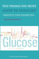 TEN THINGS YOU MUST KNOW TO STAVE OFF OBESITY AND DIABETES!: How we became a nation of diabetics, and how reducing our eating frequency may save us (10 Point Choice) B08JJBW9LL Book Cover