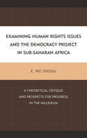 Examining Human Rights Issues and the Democracy Project in Sub-Saharan Africa: A Theoretical Critique and Prospects for Progress in the Millennium 0739186957 Book Cover