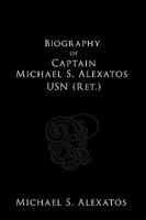 Biography of Captain Michael S. Alexatos USN (Ret.) 1452030251 Book Cover