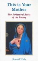 This Is Your Mother: The Scriptural Roots of the Rosary 0852444036 Book Cover