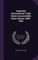 Argentine International Trade Under Inconvertible Paper Money, 1880-1900 1340776065 Book Cover