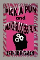 Pick a Pun and Make Success Fun 1257046934 Book Cover