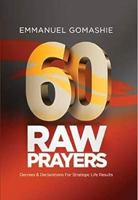 60 RAW PRAYERS: Decress and Declarations For Strategic Life Results 1532376812 Book Cover