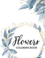 Flowers Coloring Book: Stress Relieving And Relaxing Coloring Pages For Adults, Calming Floral Illustrations In Intricate Designs B08GFSZJ38 Book Cover