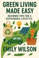 Green Living Made Easy: Beginner Tips for a Sustainable Lifestyle B0DVGXG572 Book Cover