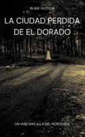 La Ciudad Perdida de El Dorado: Un Viaje Más allá del Horizonte 1088179355 Book Cover