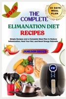 THE COMPLETE ELIMANATION DIET RECIPES: Simple Recipes and a Complete Meal Plan to Reduce Inflammation, Heal Your Gut, and Boost Energy Naturally B0F4P26Y2W Book Cover