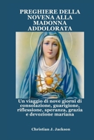 PREGHIERE DELLA NOVENA ALLA MADONNA ADDOLORATA: Un viaggio di nove giorni di consolazione, guarigione, riflessione, speranza, grazia e devozione mariana (Italian Edition) B0FHJ1YPF9 Book Cover