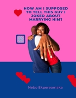 How am I supposed to tell this guy I joked about marrying him? B0C1HZ5M48 Book Cover