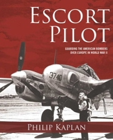 Escort Pilot: Guarding the American Bombers Over Europe in World War II 1510705120 Book Cover