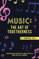 Music: the Art of Togetherness: Unleashing Our Creativity to Find the Path to Inner and Social Harmony 1665735457 Book Cover