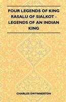 Four Legends Of King Rasalu Of Sialkot - Legends Of An Indian King 1445523426 Book Cover