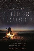 Walk in Their Dust: Retracing Trails of America's Pioneers 1546408908 Book Cover