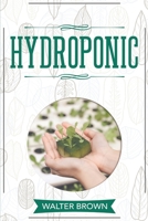 Hydroponic: A Complete Guide to Understanding How to Build A Perfect Hydroponic System for Growing Healthy Vegetables, Fruits, and Herbs All Year Round at Home (Hydroponics and Greenhouse Gardening) 1914032136 Book Cover