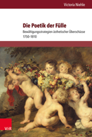 Die Poetik Der Fulle: Bewaltigungsstrategien Asthetischer Uberschusse 1750-1810 3847108239 Book Cover