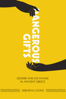 Dangerous Gifts: Gender and Exchange in Ancient Greece 0292754337 Book Cover