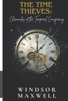 The Time Thieves: Chronicles of the Temporal Conspiracy: Time is the Ultimate Weapon. Who Will Control It? B0DRW37BXJ Book Cover