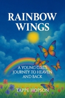 Rainbow Wings: A Young Girl's Journey to Heaven and Back B0FKJ5G43L Book Cover