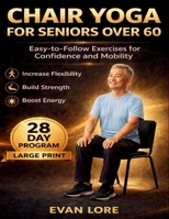 Chair Yoga For Seniors Over 60: Easy-to-Follow Exercises for Confidence and Mobility B0GQBFJCJ8 Book Cover