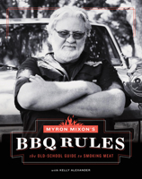 Myron Mixon's BBQ Rules: The Old-School Guide to Smoking Meat 1617691844 Book Cover