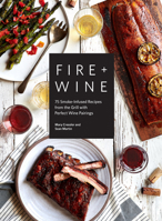 Fire + Wine: 75 Smoke-Infused Recipes from the Grill with Perfect Wine Pairings 1632174510 Book Cover