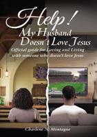 Help! My Husband Doesn't Love Jesus: Official Guide for Loving and Living with someone who doesn't Love Jesus 1400325293 Book Cover