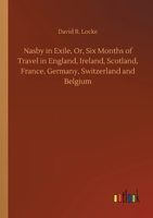 Nasby in Exile, Or, Six Months of Travel in England, Ireland, Scotland, France, Germany, Switzerland and Belgium 9356706859 Book Cover